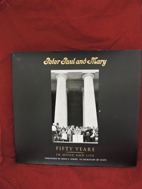 Item #1036 Peter Paul and Mary: Fifty Years in Music and Life. Peter Yarrow, Noel Paul Stokey, Mary Travers.
