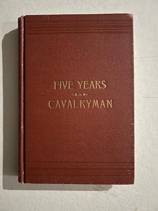 Item #1039 Five Years A Cavalryman; Sketches of Regular Army Life on the Texas Frontier. H. H....