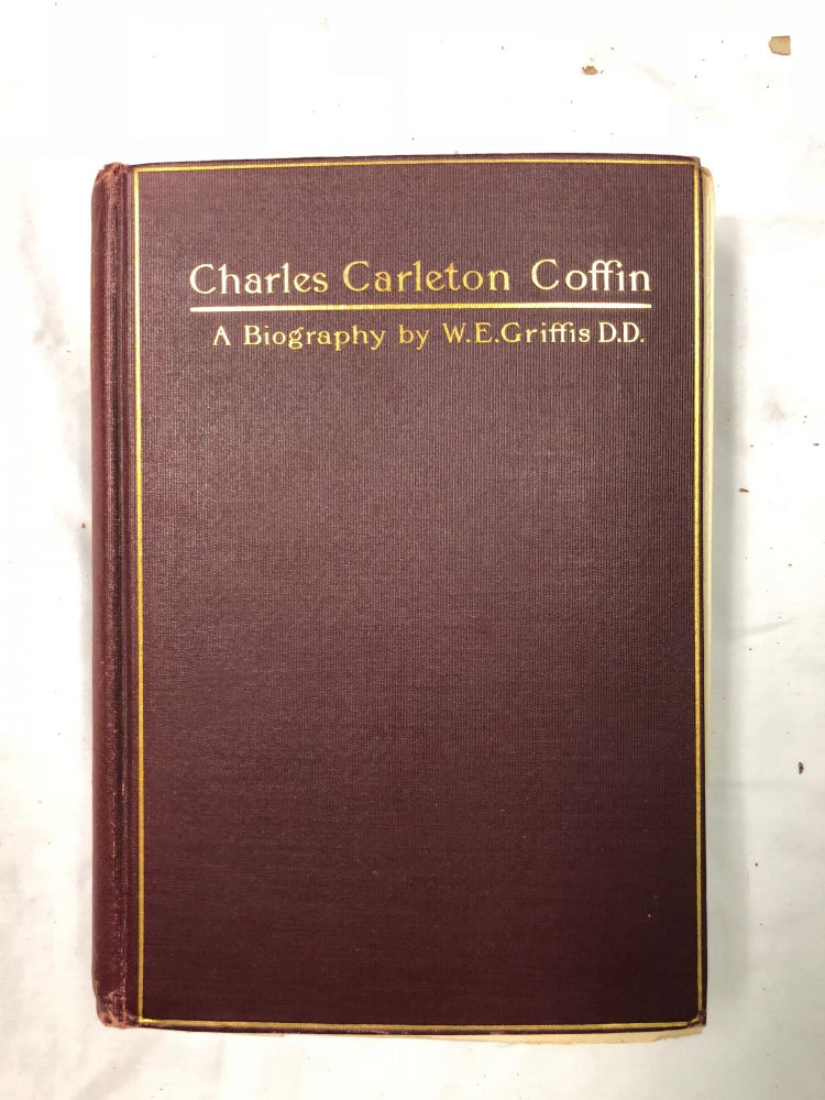 Item #1219 Charles Carleton Coffin; A Biography and family archive. W. E. Griffis.