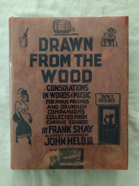 Item #1421 Drawn From The Wood; Consolations in Words and Music for Pious Friends and Drunken Companions. Frank Shay.