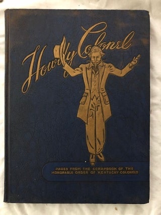 Item #1519 Howdy Colonel; Pages From The Scrapbook Of The Honorable Order Of Kentucky Colonels....