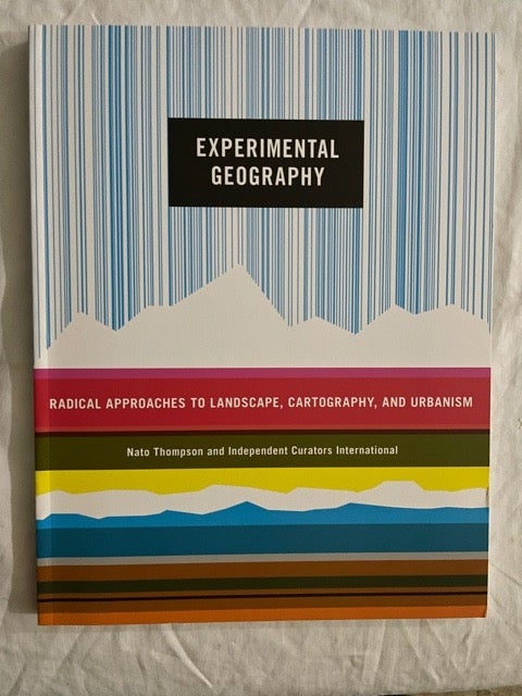 Item #2211 Experimental Geography: Radical Approaches to Landscape, Cartography, and Urbanism. Nato Thompson.
