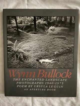 Item #2270 Wynn Bullock; The Enchanted Landscape Photographs 1940-1975. Wynn Bullock
