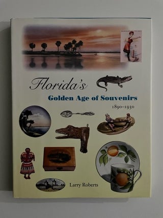 Item #2426 Florida's Golden Age of Souvenirs; 1890-1930. Larry Roberts