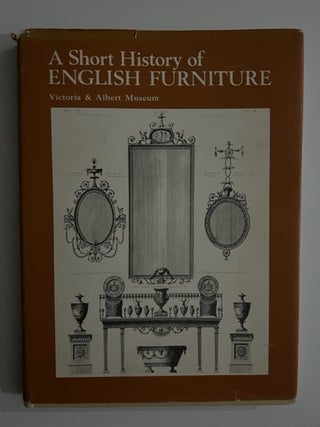Item #2500 A Short History of ENGLISH FURNITURE. Victoria, Albert Museum