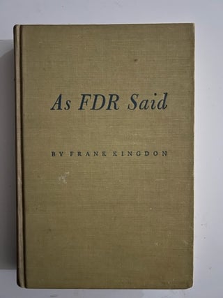 Item #2565 As FDR Said:; A Treasury of his speeches, conversations and writings. Frank Kingdon