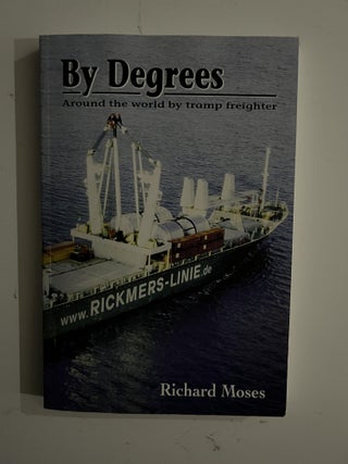 Item #2577 By Degrees; Around the world by tramp freighter. Richard Moses