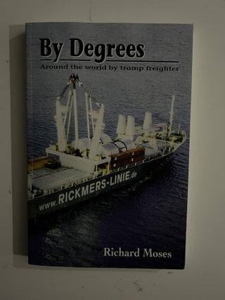 Item #2577 By Degrees (Signed); Around the world by tramp freighter. Richard Moses