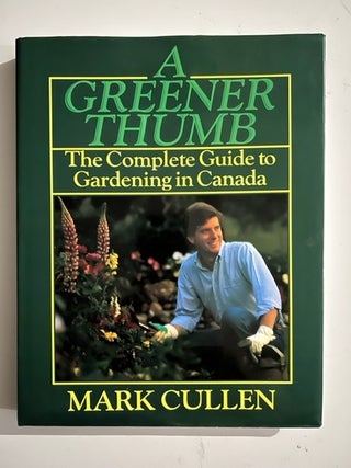 Item #2659 A Greener Thumb (Signed); The Complete Guide to Gardening in Canada. Mark Cullen