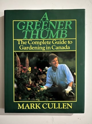 Item #2659 A Greener Thumb; The Complete Guide to Gardening in Canada. Mark Cullen
