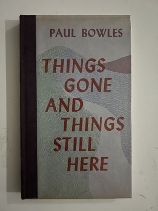 Item #2696 Things Gone And Things Still Here. Paul Bowles
