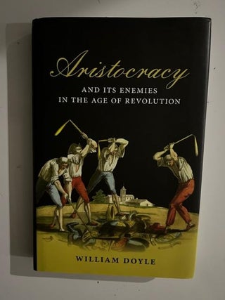 Item #2783 Aristocracy and Its Enemies in the Age of Revolution. William Doyle