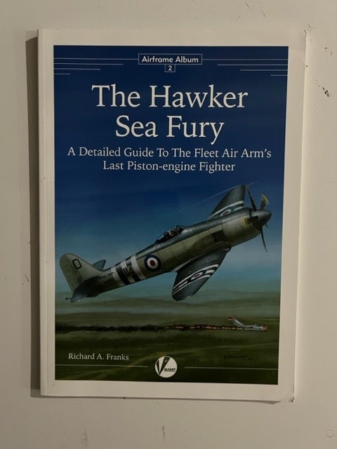 Item #2806 The Hawker Sea Fury: A Detailed Guide to the Fleet Air Arm's Last Piston-engine Fighter; Airframe Album 2. Richard A. Franks.