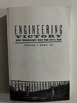 Item #2818 Engineering Victory: How Technology Won the Civil War. Thomas F. Army