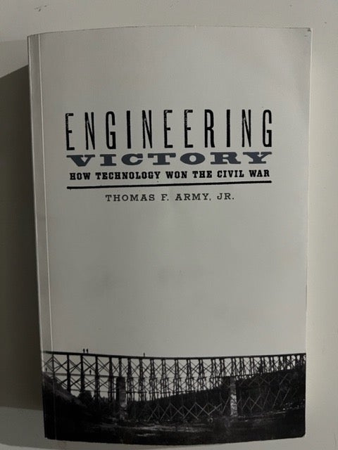 Item #2818 Engineering Victory: How Technology Won the Civil War. Thomas F. Army.