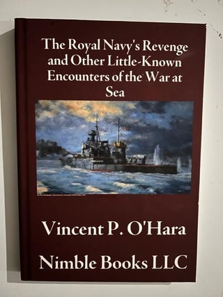 Item #2825 The Royal Navy's Revenge and Other Little-Known Encounters of the War at Sea. Vincent...