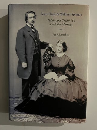 Item #2836 Kate Chase and William Sprague: Politics and Gender in a Civil War Marriage. Peg A....