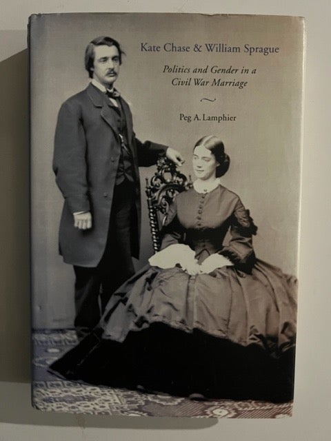 Item #2836 Kate Chase and William Sprague: Politics and Gender in a Civil War Marriage. Peg A. Lamphier.