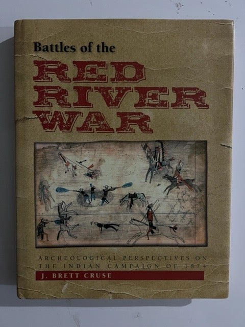 Item #2843 Battles of the Red River War: Archeological Perspectives on the Indian Campaign of 1874. J. Brett Cruse.