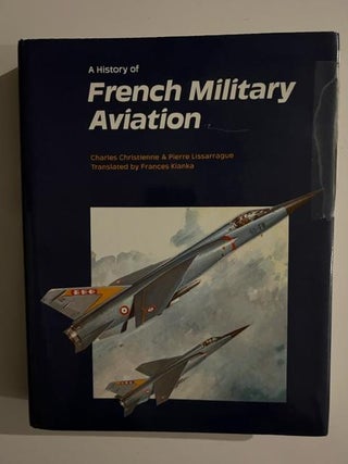 Item #2852 A History of French Military Aviation. Charles Christienne, Pierre Lissarrague,...
