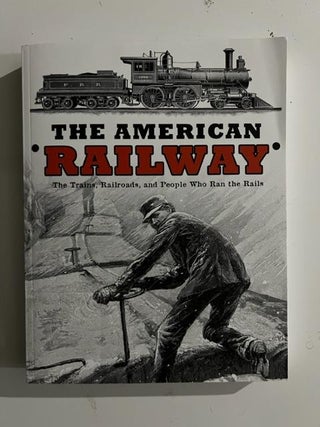 Item #2858 The American Railway: The Trains, Railroads, and People Who Ran the Rails. Thomas M....