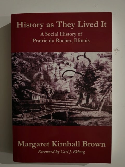 Item #2867 History as They Lived It: A Social History of Prairie du Rocher, Illinois. Margaret Kimball Brown.