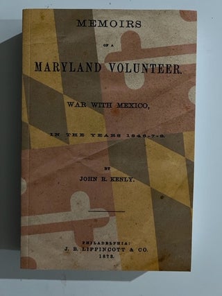 Item #2886 Memoirs Of A Maryland Volunteer: War With Mexico, In The Years 1846-7-8. John R. Kenly