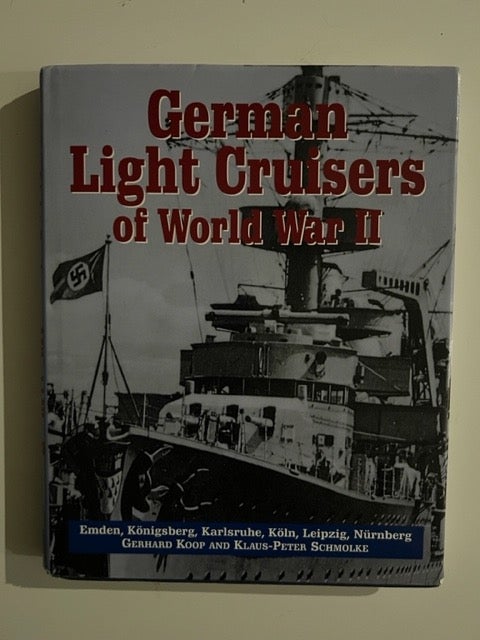 Item #2892 German light cruisers of World War II: Emden, Konigsberg, Karlsruhe, Koln, Leipzig, Nurnberg. Gerhard Koop, Klaus-Peter Schmolke.