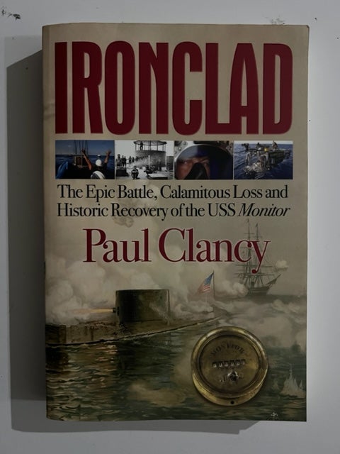 Item #2914 Ironclad: The Epic Battle, Calamitous Loss and Historic Recovery of the USS Monitor. Paul Clancy.