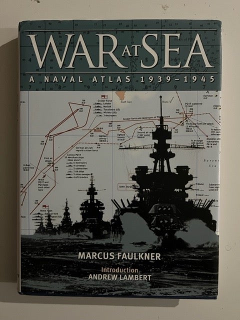 Item #2916 War at Sea: A Naval Atlas, 1939-1945. Marcus Faulkner.