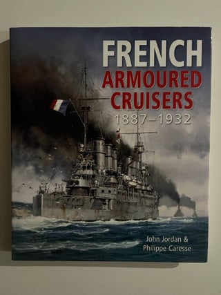 Item #2918 French Armoured Cruisers: 1887 1932. Jordan John, Caresse Philippe