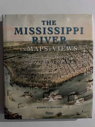 Item #2924 The Mississippi River in Maps Views: From Lake Itasca to The Gulf of Mexico. Robert A....