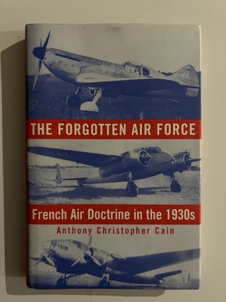 Item #2938 The Forgotten Air Force: French Air Doctrine in the 1930s. Anthony Christopher Cain