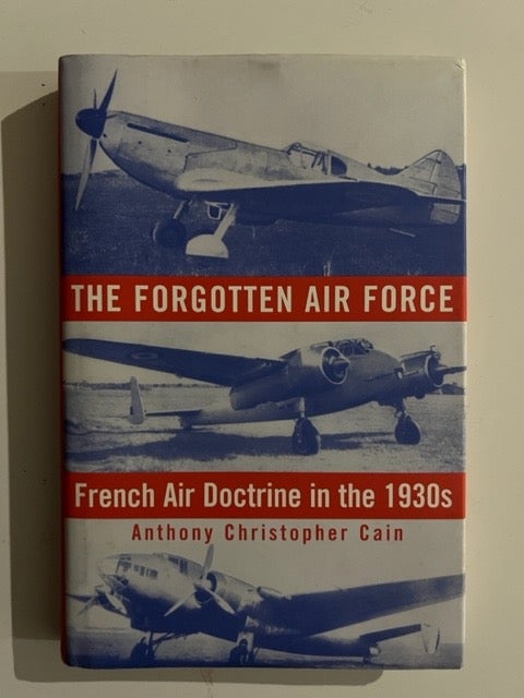 Item #2938 The Forgotten Air Force: French Air Doctrine in the 1930s. Anthony Christopher Cain.