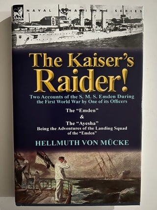 Item #2982 The Kaiser's Raider; Two Accounts of the S. M. S. Emden During the First World War by...