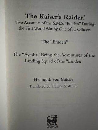 The Kaiser's Raider; Two Accounts of the S. M. S. Emden During the First World War by One of Its Officers: The Emden & the Ayesha Being the Adventures of the Landing Squad of the "Emden"