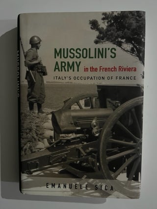 Item #2985 Mussolini's Army in the French Riviera: Italy's Occupation of France. Emanuele Sica
