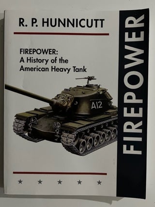 Item #2986 Firepower: A History of the American Heavy Tank. R. P. Hunnicutt