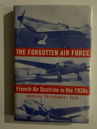 Item #3007 The Forgotten Air Force : French Air Doctrine in the 1930s. Anthony Christopher Cain