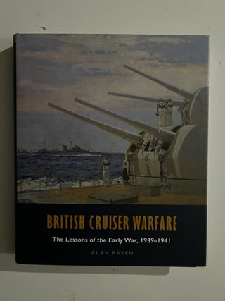 Item #3018 British Cruiser Warfare: The Lessons of the Early War 1939-1941. Alan Raven