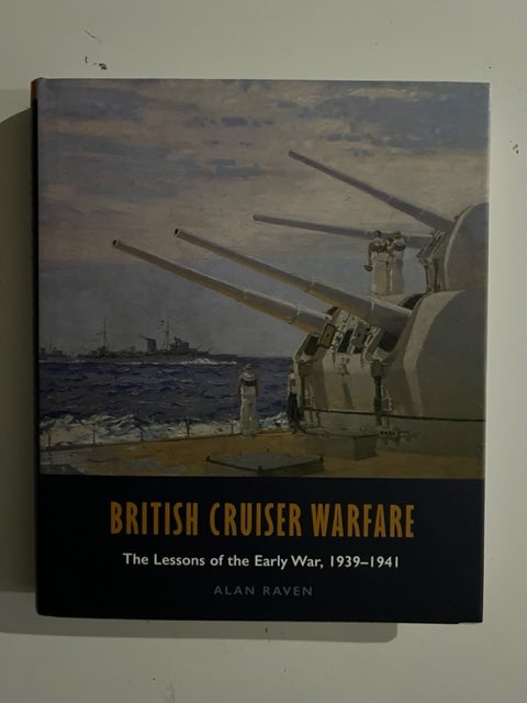 Item #3018 British Cruiser Warfare: The Lessons of the Early War 1939-1941. Alan Raven.