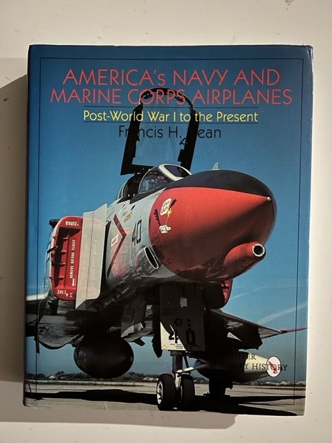 Item #3024 America's Navy and Marine Corps Airplanes: Post World War I to the Present. Francis H. Dean.