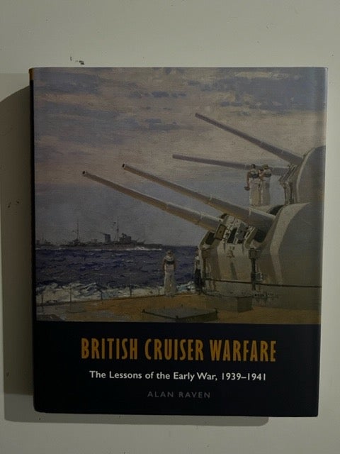 Item #3035 British Cruiser Warfare: The Lessons of the Early War 1939-1941. Alan Raven.