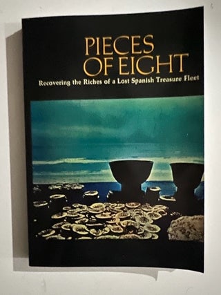 Item #3040 Pieces of Eight: Recovering the Riches of a Lost Spanish Treasure Fleet. Kip Wagner
