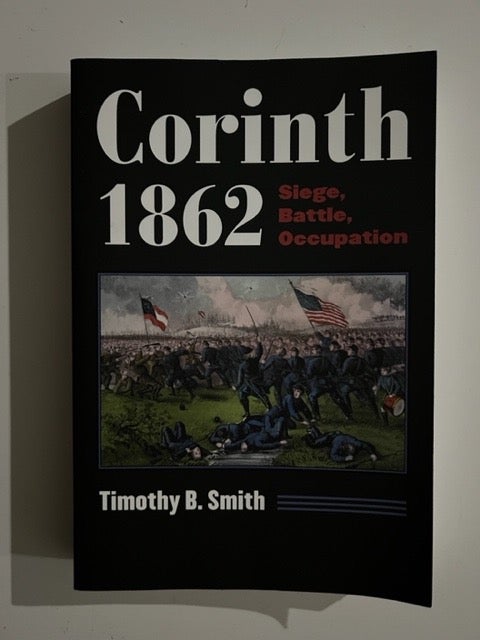 Item #3046 Corinth 1862: Siege, Battle, Occupation. Timothy B. Smith.