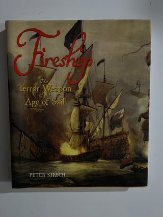 Item #3048 Fireship: The Terror Weapon of the Age of Sail. Peter Kirsch