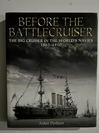Item #3093 Before the Battlecruiser: The Big Cruiser in the World's Navies, 1865-1910. Aidan Dobson