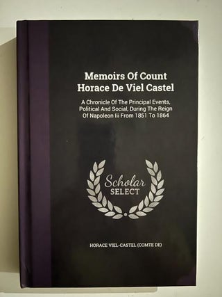 Item #3094 Memoirs Of Count Horace De Viel Castel: A Chronicle Of The Principal Events, Political...
