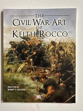 Item #3095 The Civil War Art of Keith Rocco. Robert I. Girardi