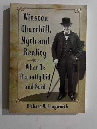Item #3098 Winston Churchill, Myth and Reality: What He Actually Did and Said. Richard M. Langworth